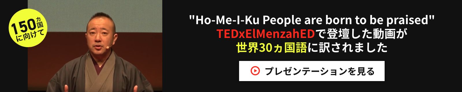 Ho-Me-I-Ku People are born to be praised TEDxElMenzahEDで登壇した動画が世界30ヵ国語に訳されました プレゼンテーションを見る